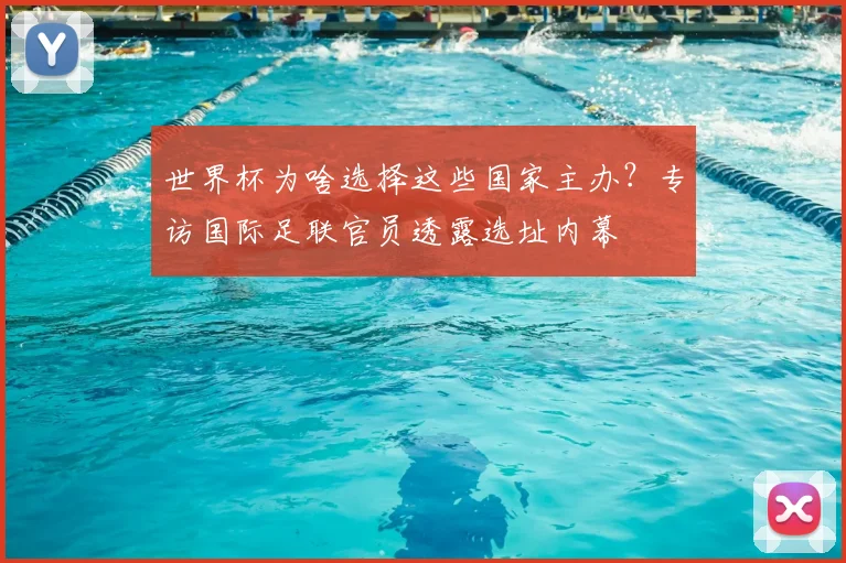 世界杯为啥选择这些国家主办?专访国际足联官员透露选址内幕